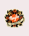 Maybe Sticker | Waterproof Vinyl Sticker