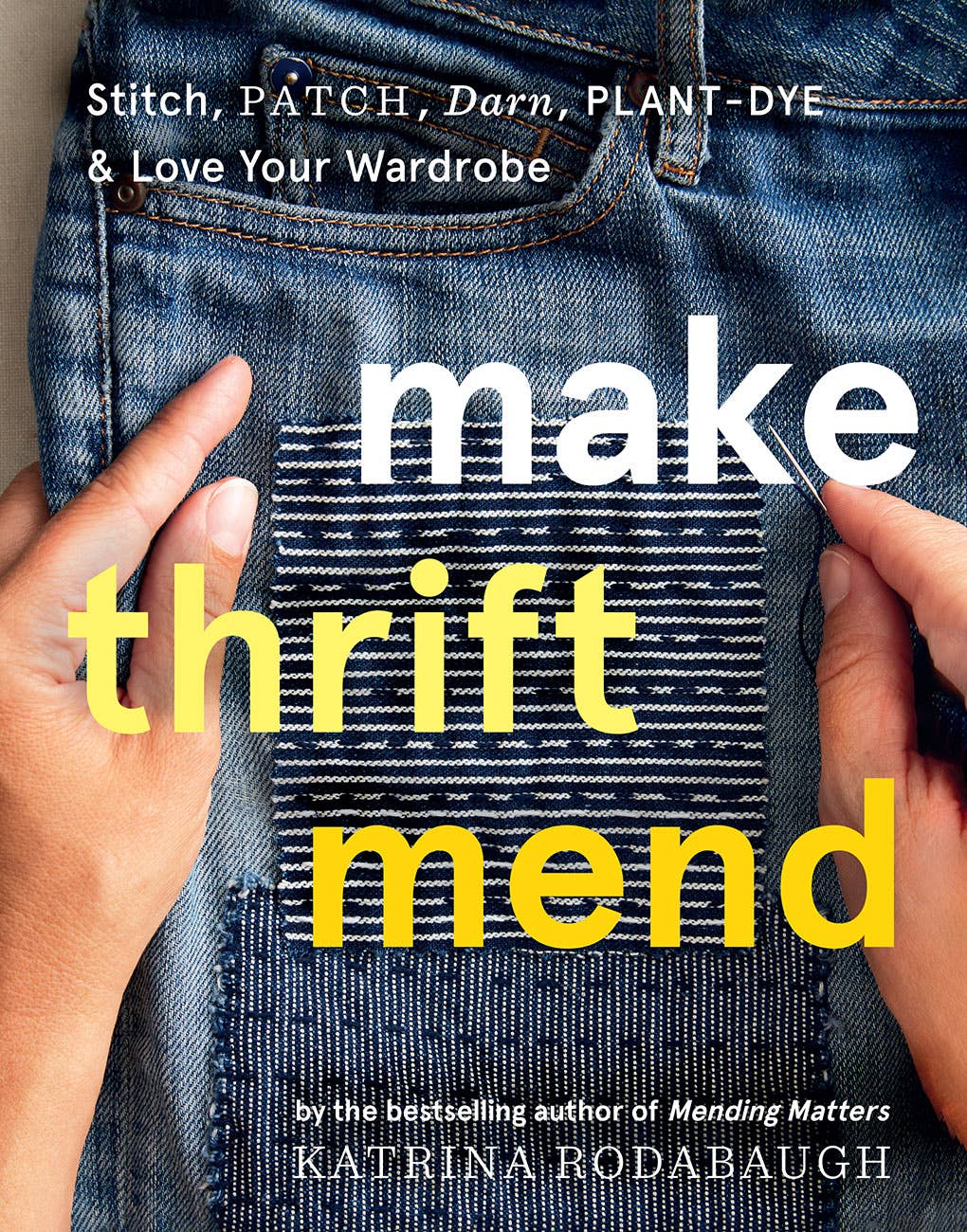 Make Thrift Mend: Stitch, Patch, Darn, Plant-Dye &amp; Love